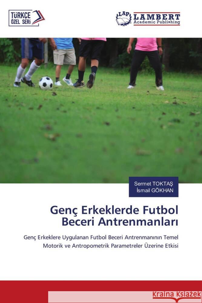 Genç Erkeklerde Futbol Beceri Antrenmanlari TOKTAS, Sermet, GÖKHAN, Ismail 9786203042221