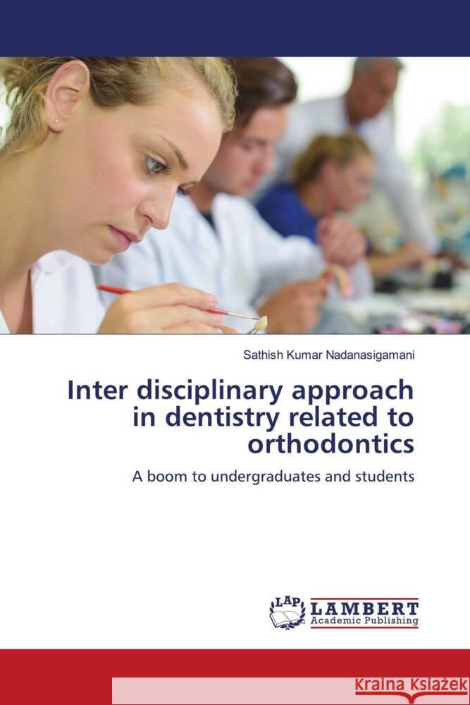 Inter disciplinary approach in dentistry related to orthodontics Nadanasigamani, Sathish Kumar 9786203042276