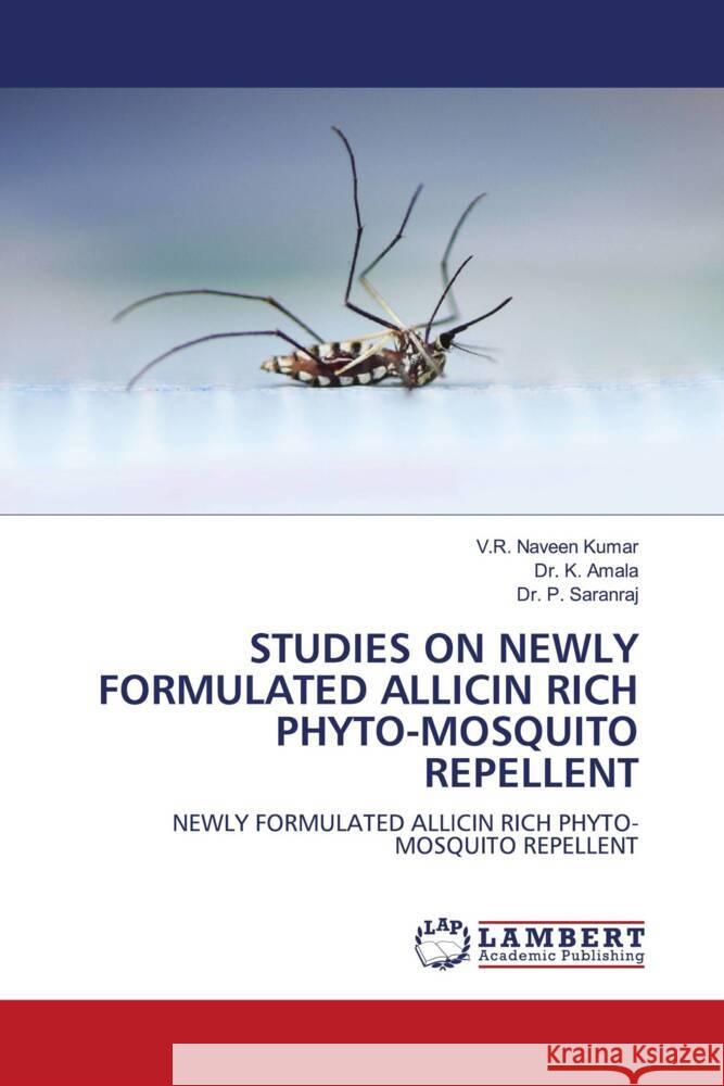 STUDIES ON NEWLY FORMULATED ALLICIN RICH PHYTO-MOSQUITO REPELLENT Kumar, V.R. Naveen, Amala, Dr. K., Saranraj, Dr. P. 9786203042306 LAP Lambert Academic Publishing