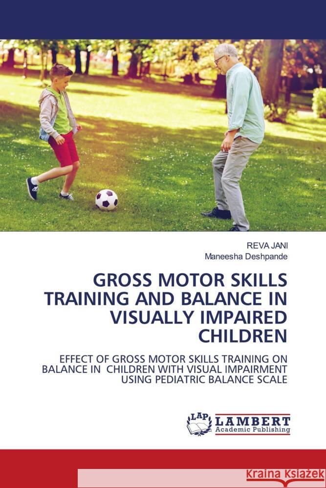 GROSS MOTOR SKILLS TRAINING AND BALANCE IN VISUALLY IMPAIRED CHILDREN JANI, REVA, Deshpande, Maneesha 9786203042450