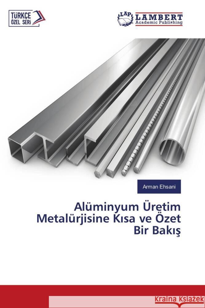 Alüminyum Üretim Metalürjisine Kisa ve Özet Bir Bakis Ehsani, Arman 9786203042498