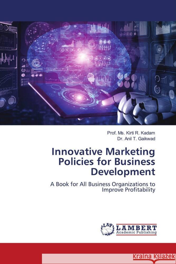 Innovative Marketing Policies for Business Development Kadam, Prof. Ms. Kirti R., Gaikwad, Anil T. 9786203042658