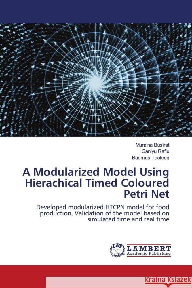 A Modularized Model Using Hierachical Timed Coloured Petri Net Busirat, Muraina, Rafiu, Ganiyu, Taofeeq, Badmus 9786203042672 LAP Lambert Academic Publishing