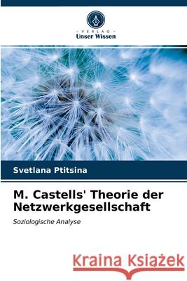 M. Castells' Theorie der Netzwerkgesellschaft Ptitsina, Svetlana 9786203045710