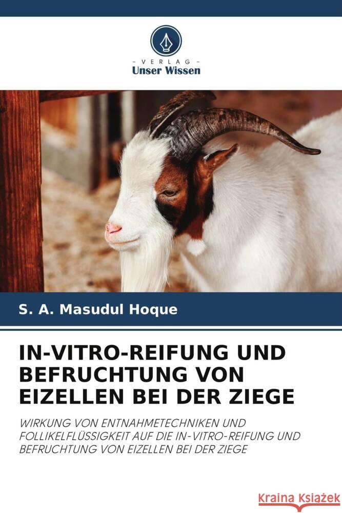 IN-VITRO-REIFUNG UND BEFRUCHTUNG VON EIZELLEN BEI DER ZIEGE Hoque, S. A. Masudul 9786203047226