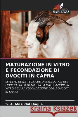 Maturazione in Vitro E Fecondazione Di Ovociti in Capra S. A. Masudul Hoque 9786203047257