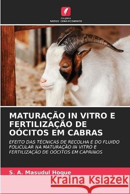 Maturação in Vitro E Fertilização de Oócitos Em Cabras Hoque, S. A. Masudul 9786203047288 Edicoes Nosso Conhecimento