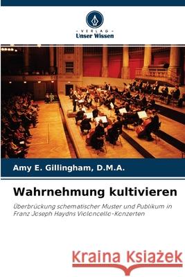 Wahrnehmung kultivieren D M a Amy E Gillingham 9786203048315 Verlag Unser Wissen