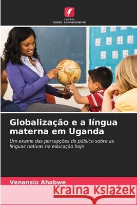 Globalização e a língua materna em Uganda Venansio Ahabwe 9786203051766