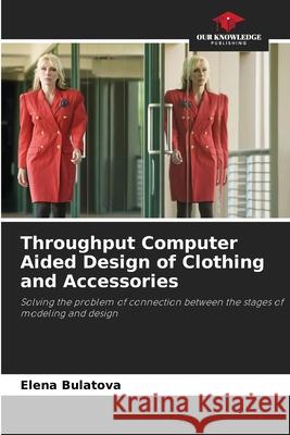 Throughput Computer Aided Design of Clothing and Accessories Elena Bulatova 9786203053234 Our Knowledge Publishing