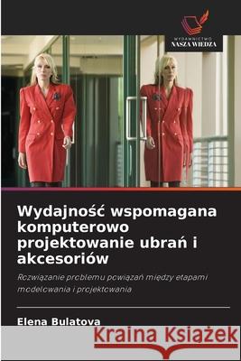 Wydajnośc wspomagana komputerowo projektowanie ubrań i akcesoriów Bulatova, Elena 9786203053289 Wydawnictwo Nasza Wiedza