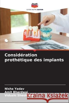 Consid?ration proth?tique des implants Nisha Yadav Amit Bhardwaj Vidushi Sheokand 9786203054132