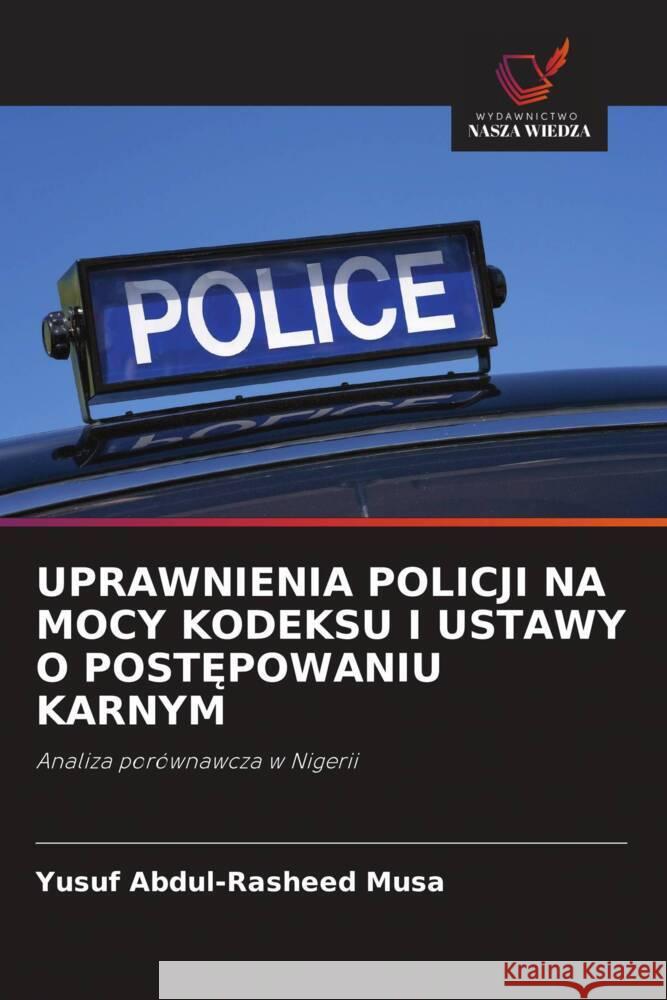 UPRAWNIENIA POLICJI NA MOCY KODEKSU I USTAWY O POST POWANIU KARNYM Musa, Yusuf Abdul-Rasheed 9786203054989