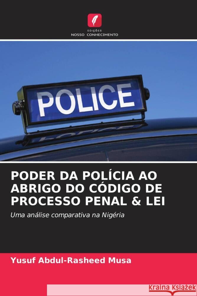 PODER DA POLÍCIA AO ABRIGO DO CÓDIGO DE PROCESSO PENAL & LEI Musa, Yusuf Abdul-Rasheed 9786203054996 Edições Nosso Conhecimento