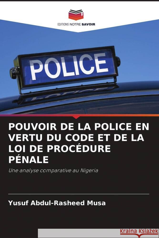POUVOIR DE LA POLICE EN VERTU DU CODE ET DE LA LOI DE PROCÉDURE PÉNALE Musa, Yusuf Abdul-Rasheed 9786203055108