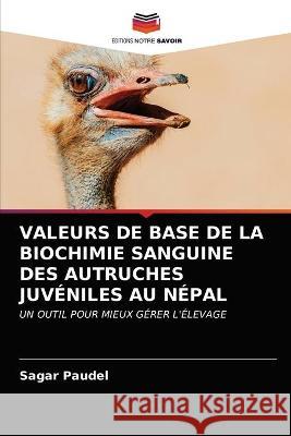 Valeurs de Base de la Biochimie Sanguine Des Autruches Juvéniles Au Népal Sagar Paudel 9786203060904