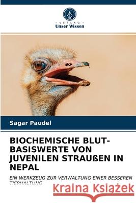 Biochemische Blut-Basiswerte Von Juvenilen Straußen in Nepal Sagar Paudel 9786203060911