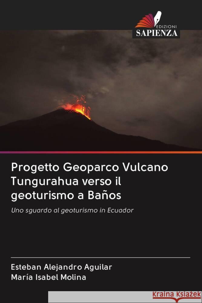 Progetto Geoparco Vulcano Tungurahua verso il geoturismo a Baños Aguilar, Esteban Alejandro, Molina, María Isabel 9786203062625 Edizioni Sapienza