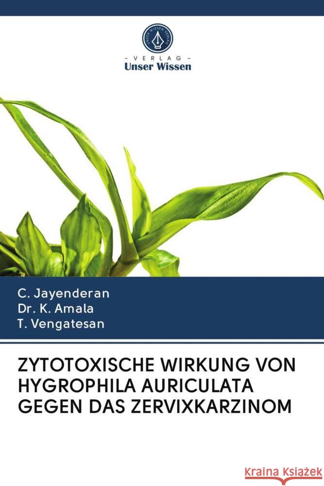 ZYTOTOXISCHE WIRKUNG VON HYGROPHILA AURICULATA GEGEN DAS ZERVIXKARZINOM Jayenderan, C., Amala, Dr. K., Vengatesan, T. 9786203064636 Verlag Unser Wissen