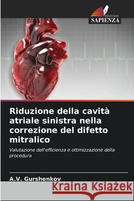 Riduzione della cavità atriale sinistra nella correzione del difetto mitralico Gurshenkov, A. V. 9786203064872 Edizioni Sapienza