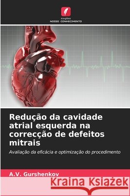 Redução da cavidade atrial esquerda na correcção de defeitos mitrais A V Gurshenkov 9786203064919 Edicoes Nosso Conhecimento