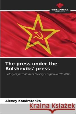 The press under the Bolsheviks' press Alexey Kondratenko 9786203065145 Our Knowledge Publishing