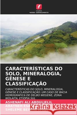 Características Do Solo, Mineralogia, Gênese E Classificação Ashenafi Ali Abduljelil, Abayneh Esayas (Phd), Sheleme Beyene (Phd) 9786203065589