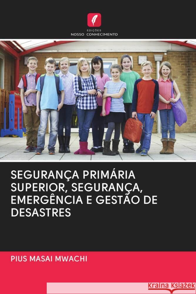 SEGURANÇA PRIMÁRIA SUPERIOR, SEGURANÇA, EMERGÊNCIA E GESTÃO DE DESASTRES Mwachi, Pius Masai 9786203067927