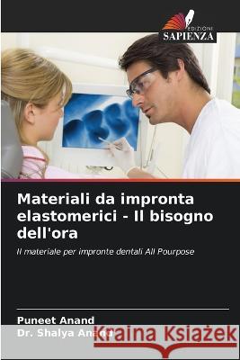 Materiali da impronta elastomerici - Il bisogno dell'ora Puneet Anand Dr Shalya Anand  9786203069280