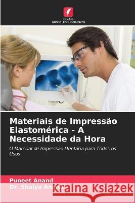 Materiais de Impressao Elastomerica - A Necessidade da Hora Puneet Anand Dr Shalya Anand  9786203069310