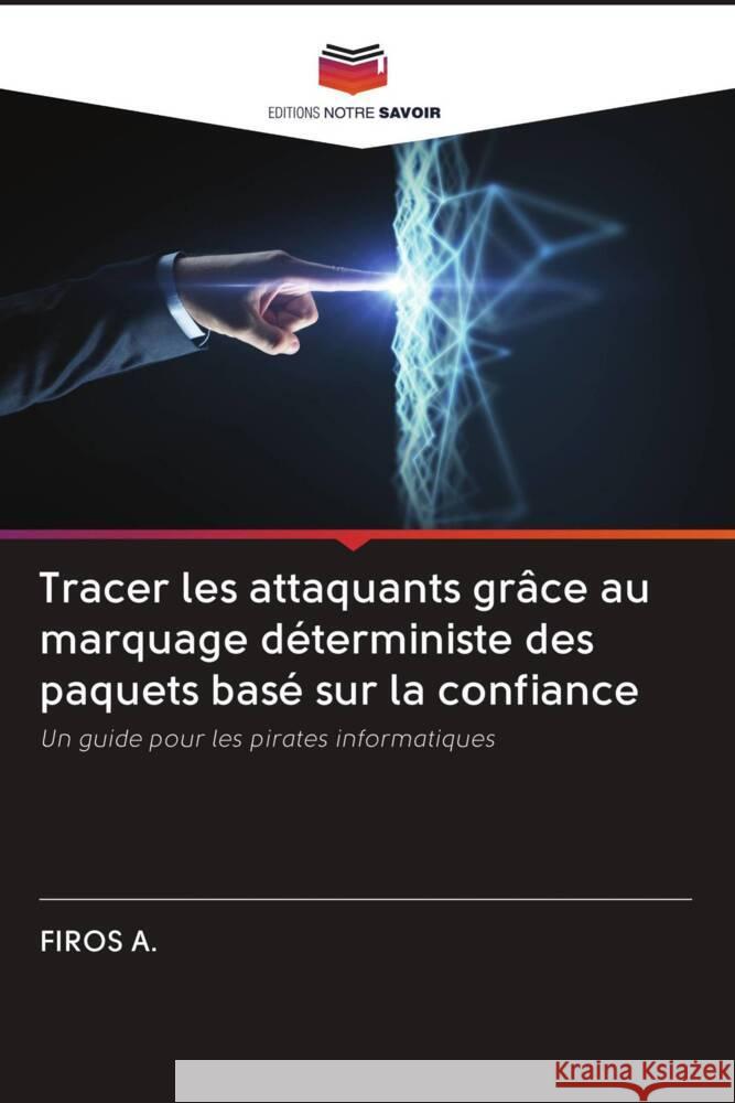 Tracer les attaquants grâce au marquage déterministe des paquets basé sur la confiance A., FIROS 9786203071047 Editions Notre Savoir