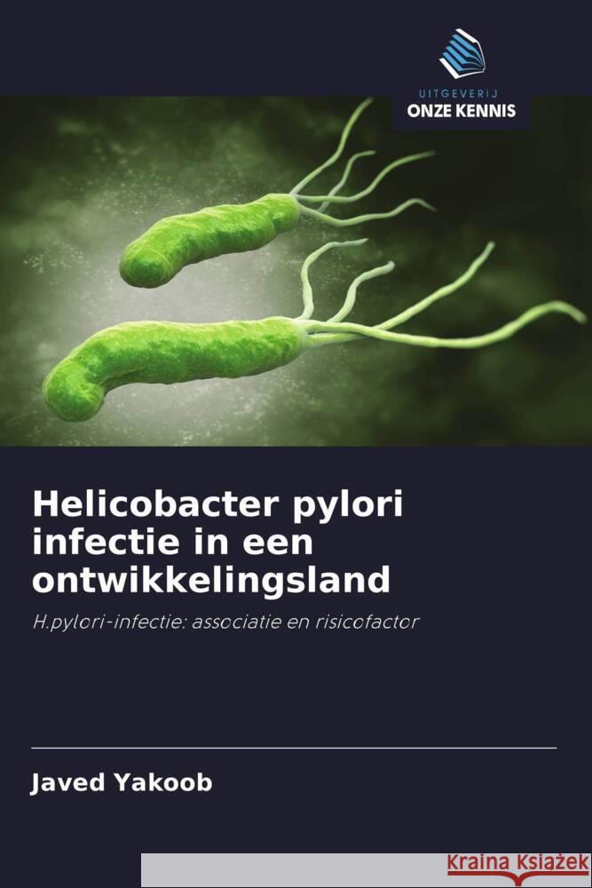 Helicobacter pylori infectie in een ontwikkelingsland Yakoob, Javed 9786203071108