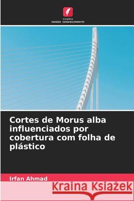 Cortes de Morus alba influenciados por cobertura com folha de plástico Irfan Ahmad 9786203071450 Edicoes Nosso Conhecimento