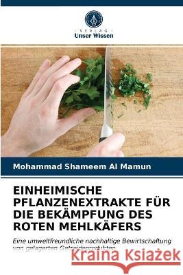 Einheimische Pflanzenextrakte Für Die Bekämpfung Des Roten Mehlkäfers Mohammad Shameem Al Mamun 9786203072655