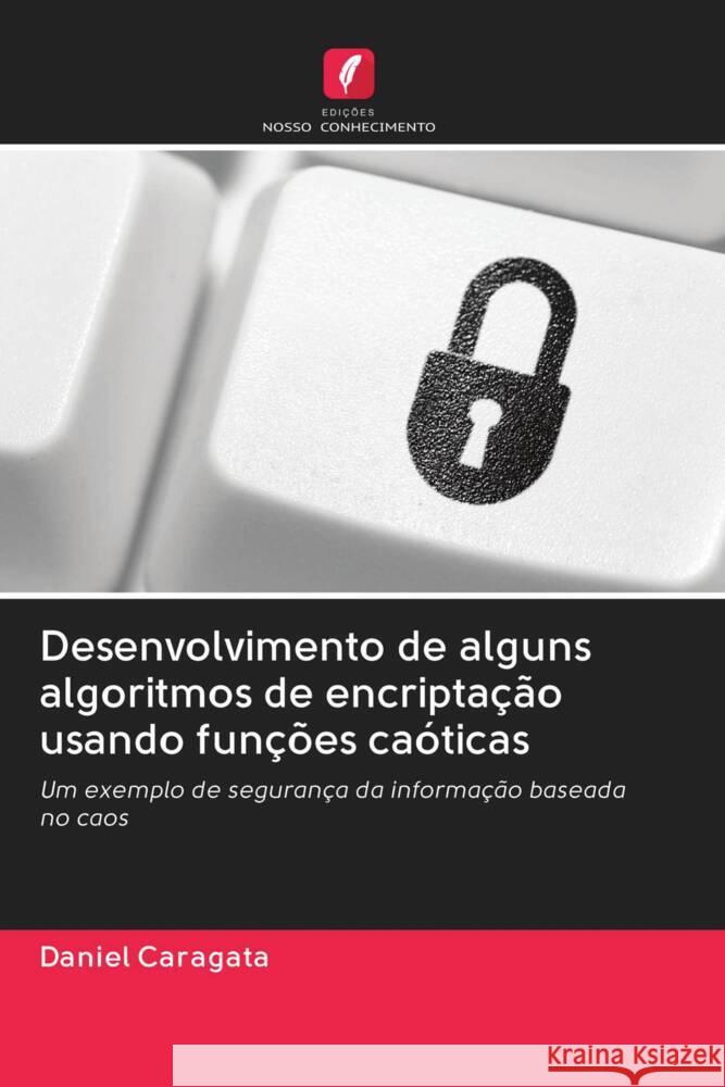 Desenvolvimento de alguns algoritmos de encriptação usando funções caóticas Caragata, Daniel 9786203072808