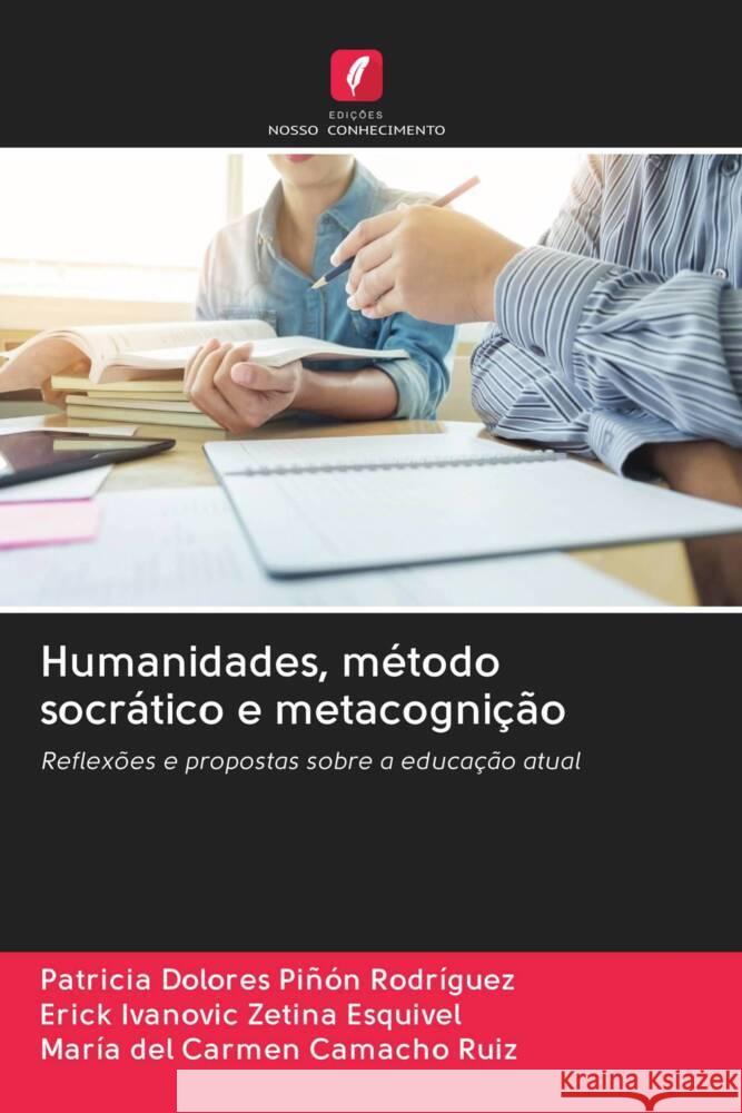 Humanidades, método socrático e metacognição Piñón Rodríguez, Patricia Dolores, Zetina Esquivel, Erick Ivanovic, Camacho Ruiz, María del Carmen 9786203073263