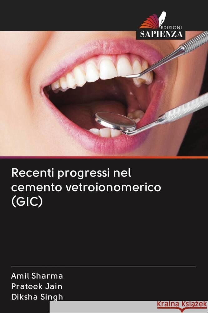 Recenti progressi nel cemento vetroionomerico (GIC) Sharma, Amil, Jain, Prateek, Singh, Diksha 9786203076714