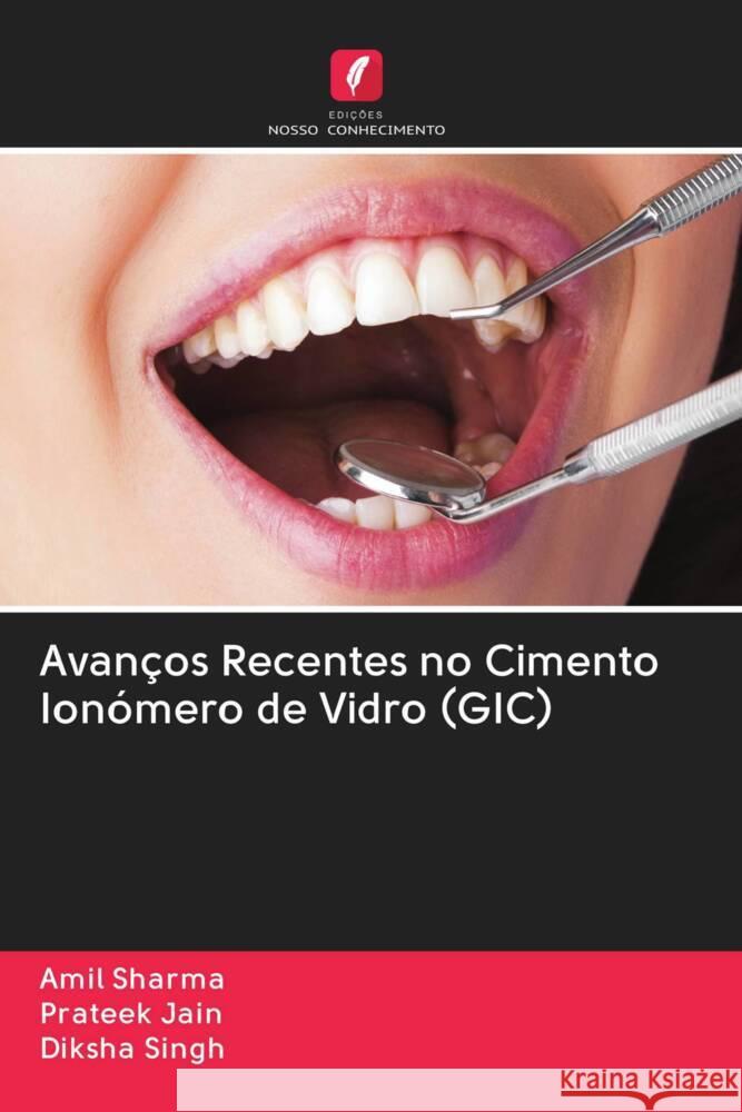 Avanços Recentes no Cimento Ionómero de Vidro (GIC) Sharma, Amil, Jain, Prateek, Singh, Diksha 9786203076783