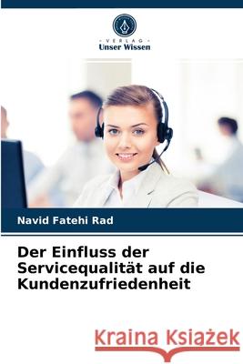 Der Einfluss der Servicequalität auf die Kundenzufriedenheit Navid Fatehi Rad 9786203078510 Verlag Unser Wissen