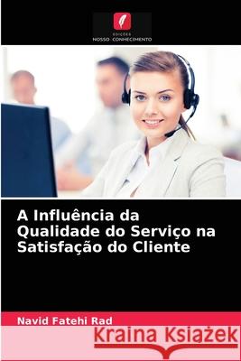 A Influência da Qualidade do Serviço na Satisfação do Cliente Navid Fatehi Rad 9786203078541 Edicoes Nosso Conhecimento