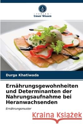 Ernährungsgewohnheiten und Determinanten der Nahrungsaufnahme bei Heranwachsenden Durga Khatiwada 9786203080155