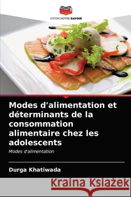 Modes d'alimentation et déterminants de la consommation alimentaire chez les adolescents Khatiwada, Durga 9786203080162