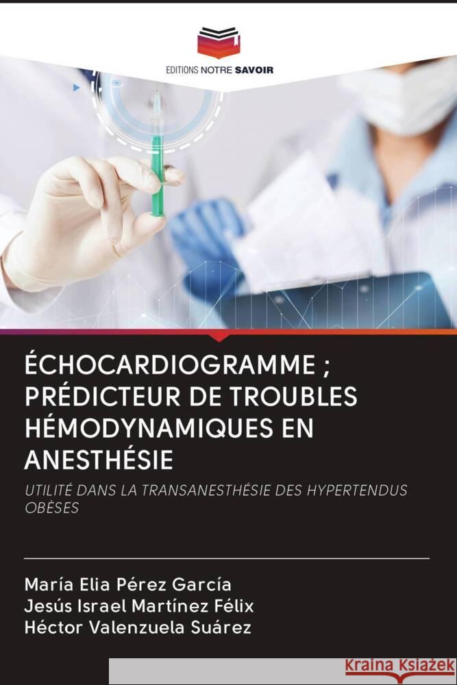 ÉCHOCARDIOGRAMME ; PRÉDICTEUR DE TROUBLES HÉMODYNAMIQUES EN ANESTHÉSIE Pérez García, María Elia, Martínez Félix, Jesús Israel, Valenzuela Suárez, Héctor 9786203081121