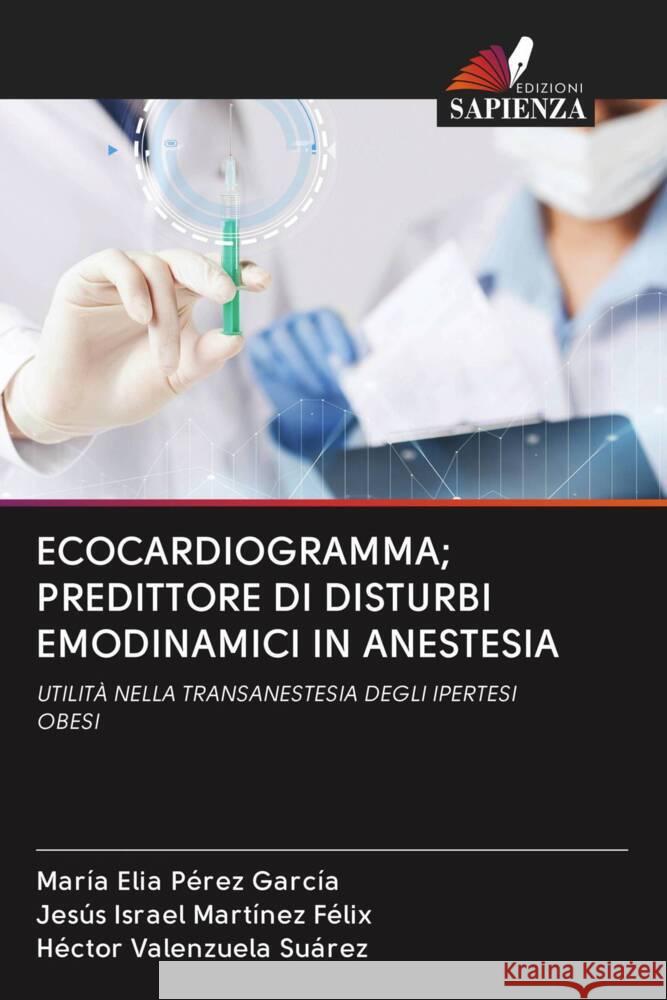 ECOCARDIOGRAMMA; PREDITTORE DI DISTURBI EMODINAMICI IN ANESTESIA Pérez García, María Elia, Martínez Félix, Jesús Israel, Valenzuela Suárez, Héctor 9786203081138