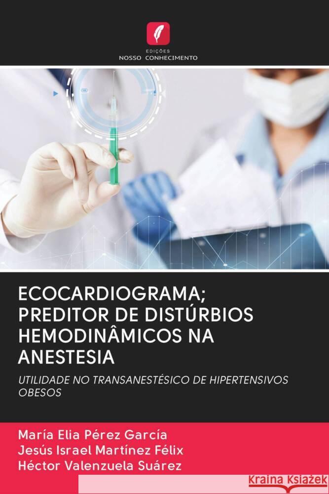 ECOCARDIOGRAMA; PREDITOR DE DISTÚRBIOS HEMODINÂMICOS NA ANESTESIA Pérez García, María Elia, Martínez Félix, Jesús Israel, Valenzuela Suárez, Héctor 9786203081152