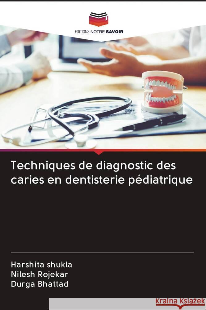 Techniques de diagnostic des caries en dentisterie pédiatrique Shukla, Harshita, Rojekar, Nilesh, Bhattad, Durga 9786203081565