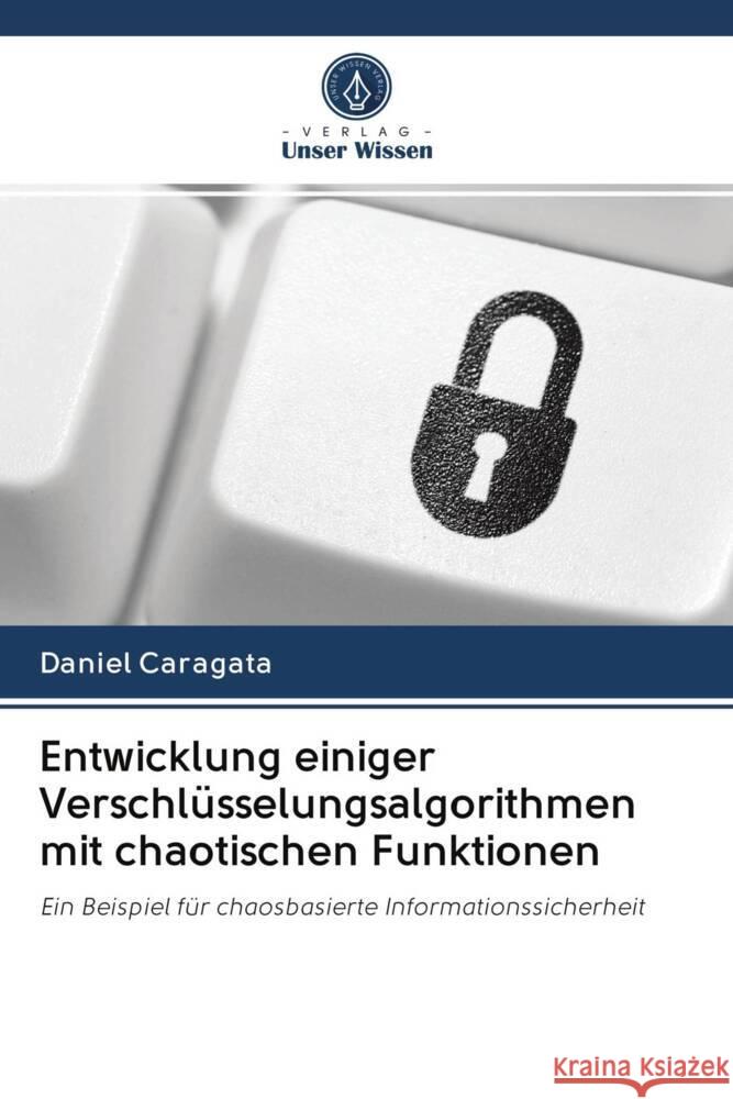 Entwicklung einiger Verschlüsselungsalgorithmen mit chaotischen Funktionen Caragata, Daniel 9786203082500