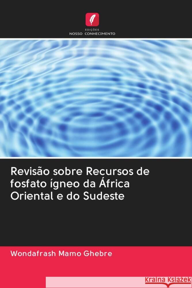 Revisão sobre Recursos de fosfato ígneo da África Oriental e do Sudeste Ghebre, Wondafrash Mamo 9786203083026