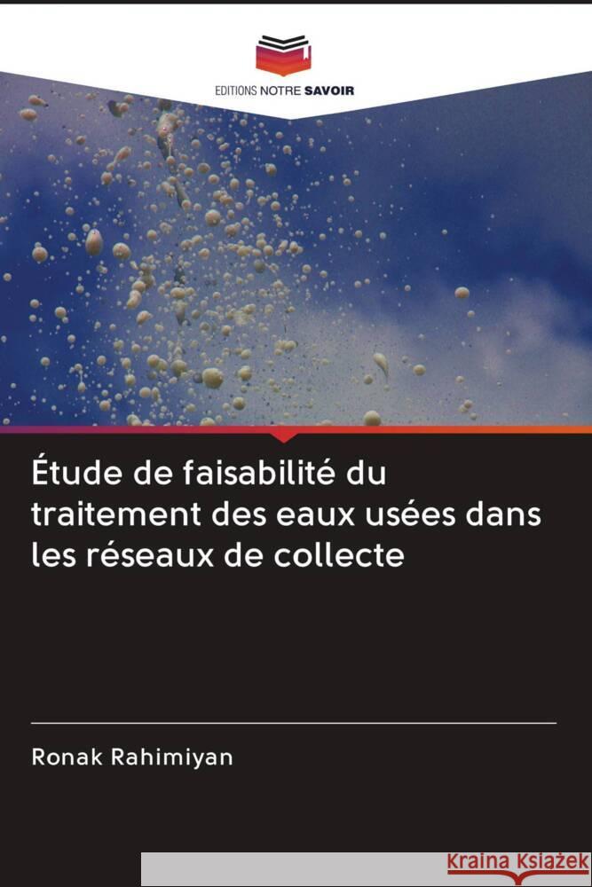 Étude de faisabilité du traitement des eaux usées dans les réseaux de collecte Rahimiyan, Ronak 9786203083071 Editions Notre Savoir