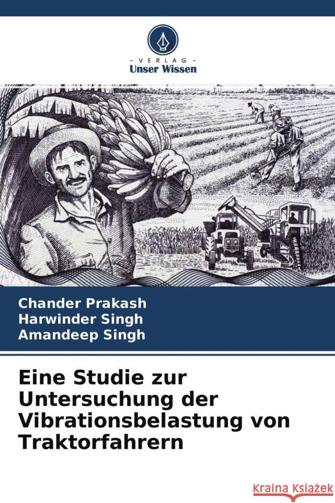 Eine Studie zur Untersuchung der Vibrationsbelastung von Traktorfahrern Prakash, Chander, Singh, Harwinder, Singh, Amandeep 9786203083163 Verlag Unser Wissen